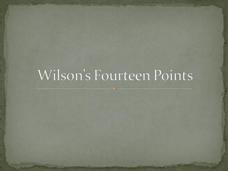 Woodrow Wilson believed in peace, democracy and individual rights. Outlined the fourteen elements which Wilson believed were essential to a lasting peace.