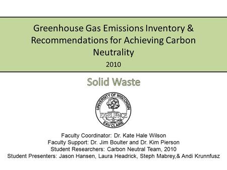 2010 Greenhouse Gas Emissions Inventory & Recommendations for Achieving Carbon Neutrality Faculty Coordinator: Dr. Kate Hale Wilson Faculty Support: Dr.