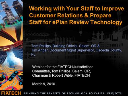 Working with Your Staff to Improve Customer Relations & Prepare Staff for ePlan Review Technology Tom Phillips, Building Official, Salem, OR & Tim Anger,