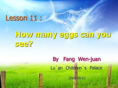 How many eggs can you see? By Fang Wen-juan Lesson 11 : Lu`an Children`s Palace 2008-09-01.