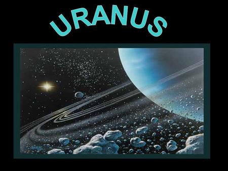 the seventh planet of solar system discovered - 1781 by W. Herschel temperature -210 ͦC typical blue-green colour.