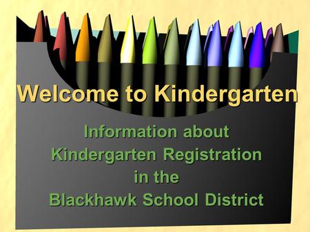 Welcome to Kindergarten Information about Kindergarten Registration in the Blackhawk School District.