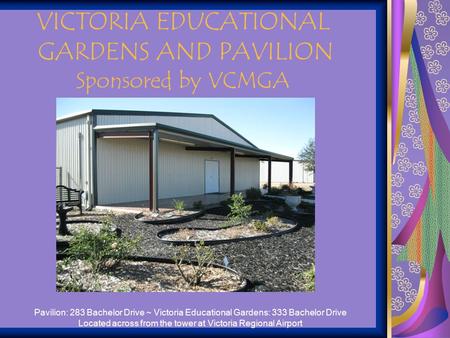 VICTORIA EDUCATIONAL GARDENS AND PAVILION Sponsored by VCMGA