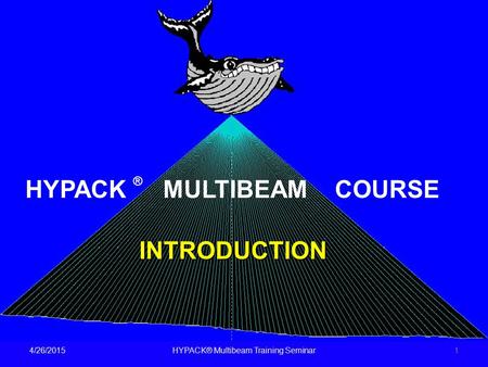 4/26/2015HYPACK® Multibeam Training Seminar1 INTRODUCTION HYPACK ® MULTIBEAM COURSE.