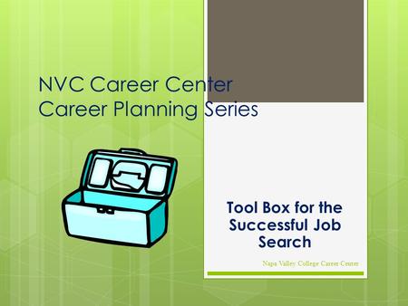 NVC Career Center Career Planning Series Tool Box for the Successful Job Search Napa Valley College Career Center.