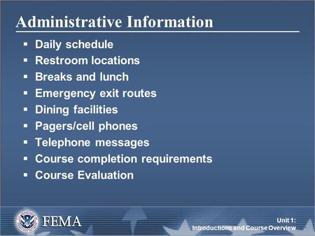 Unit 1: Introductions and Course Overview Administrative Information  Daily schedule  Restroom locations  Breaks and lunch  Emergency exit routes 