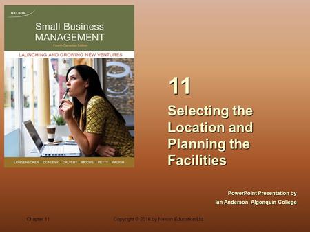 Chapter 11Copyright © 2010 by Nelson Education Ltd. Selecting the Location and Planning the Facilities 11 PowerPoint Presentation by Ian Anderson, Algonquin.