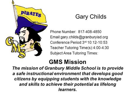 GMS Mission The mission of Granbury Middle School is to provide a safe instructional environment that develops good citizens by equipping students with.