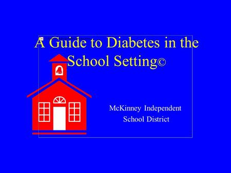 A Guide to Diabetes in the School Setting © McKinney Independent School District.