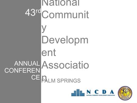 PALM SPRINGS National Communit y Developm ent Associatio n ANNUAL CONFEREN CE 43 rd.