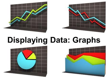 Displaying Data: Graphs