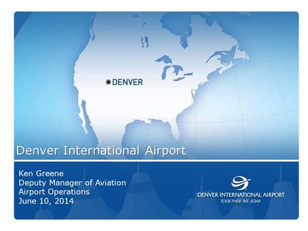 1 Denver International Airport Ken Greene Deputy Manager of Aviation Airport Operations June 10, 2014.