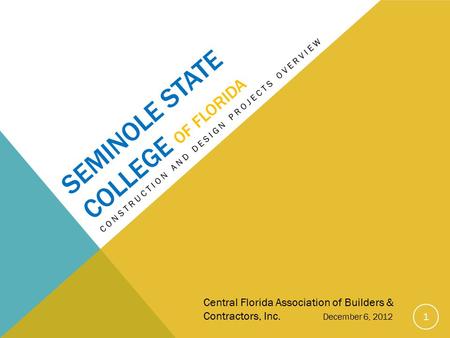 SEMINOLE STATE COLLEGE OF FLORIDA CONSTRUCTION AND DESIGN PROJECTS OVERVIEW 1 Central Florida Association of Builders & Contractors, Inc. December 6, 2012.