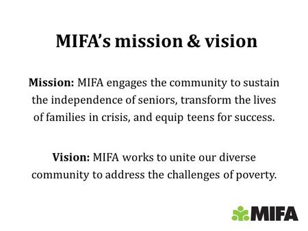 MIFA’s mission & vision Mission: MIFA engages the community to sustain the independence of seniors, transform the lives of families in crisis, and equip.