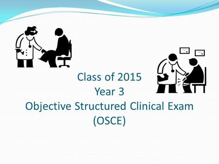 Class of 2015 Year 3 Objective Structured Clinical Exam (OSCE)