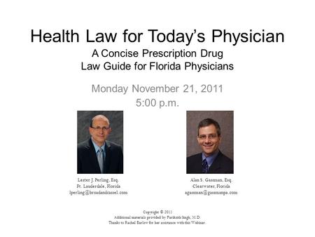 Monday November 21, 2011 5:00 p.m. Health Law for Today’s Physician A Concise Prescription Drug Law Guide for Florida Physicians Alan S. Gassman, Esq.