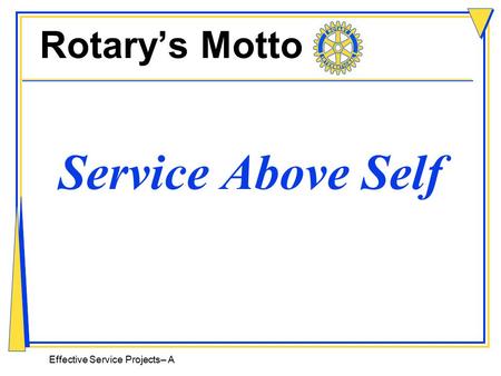 Effective Service Projects–A Rotary’s Motto Service Above Self.