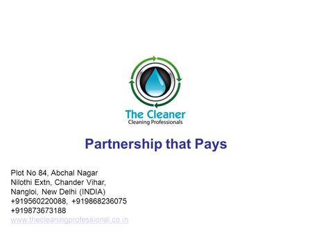 Partnership that Pays Plot No 84, Abchal Nagar Nilothi Extn, Chander Vihar, Nangloi, New Delhi (INDIA) +919560220088, +919868236075 +919873673188 www.thecleaningprofessional.co.in.