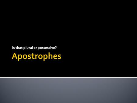 Is that plural or possessive?. Most apostrophes show possession. Do not confuse making something possessive with making it plural.  Rules for.