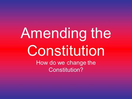 Amending the Constitution