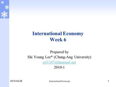 2015-04-26 International Economy 11 International Economy Week 6 Prepared by Shi Young Lee* (Chung-Ang University) 2010-1.