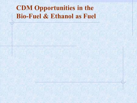 CDM Opportunities in the Bio-Fuel & Ethanol as Fuel.