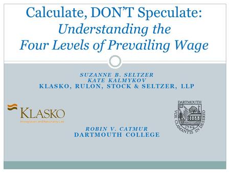 SUZANNE B. SELTZER KATE KALMYKOV KLASKO, RULON, STOCK & SELTZER, LLP ROBIN V. CATMUR DARTMOUTH COLLEGE Calculate, DON’T Speculate: Understanding the Four.