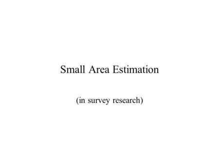 Small Area Estimation (in survey research). Knock! Knock! Whose there? (without opening the door) The census taker. Go away - I don't want my senses.