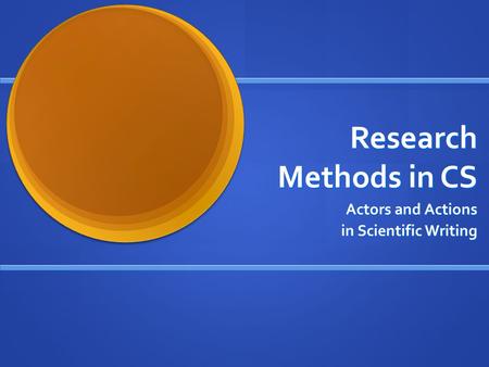 Research Methods in CS Actors and Actions in Scientific Writing.