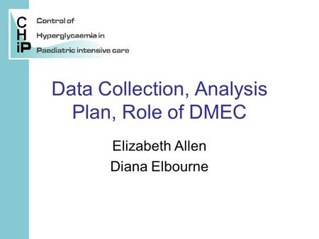 Data Collection, Analysis Plan, Role of DMEC Elizabeth Allen Diana Elbourne.