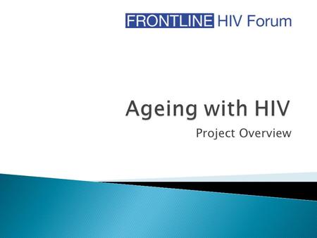 Project Overview.  General population getting older.  Greater demand on Health & Social Care Services.  Plenty of data on health for those 50yrs+.