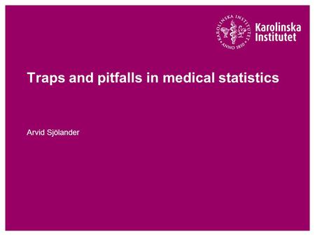 Traps and pitfalls in medical statistics Arvid Sjölander.