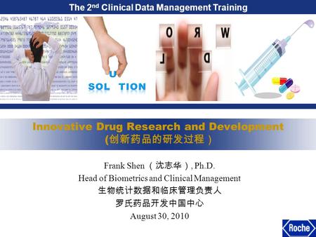 The 2 nd Clinical Data Management Training Innovative Drug Research and Development ( 创新药品的研发过程） Frank Shen （沈志华）, Ph.D. Head of Biometrics and Clinical.