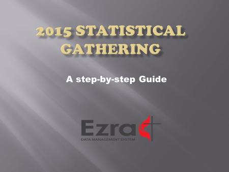 A step-by-step Guide.  Welcome to the statistics gathering process for 2015 where we will report the 2014 statistics. There will be no change to the.