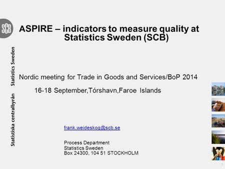 A SPIRE – indicators to measure quality at Statistics Sweden (SCB) Nordic meeting for Trade in Goods and Services/BoP 2014 16-18 September,Tórshavn,Faroe.