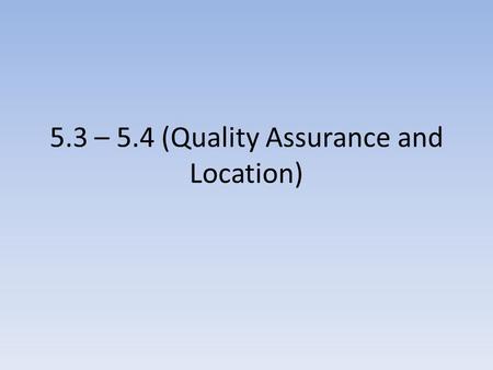 5.3 – 5.4 (Quality Assurance and Location). William Edwards Deming – A US statistician and college professor that improved production in the US during.