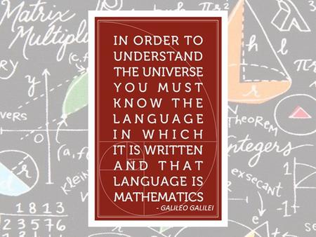 - GALILEO GALILEI. MATHEMATICS BREAKS THE WORLD DOWN INTO NUMBERS AND SYMBOLS.