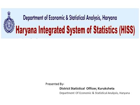 Presented By- District Statistical Officer, Kuruksheta Department Of Economic & Statistical Analysis, Haryana.