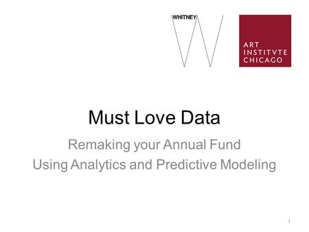 Must Love Data Remaking your Annual Fund Using Analytics and Predictive Modeling 1.