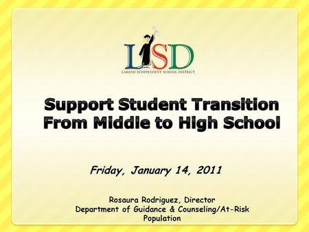 Friday, January 14, 2011 Rosaura Rodriguez, Director Department of Guidance & Counseling/At-Risk Population.