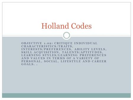 OBJECTIVE 1.02: CRITIQUE INDIVIDUAL CHARACTERISTICS/TRAITS, INTERESTS/PREFERENCES, ABILITY LEVELS, SKILL ACQUISITION, TALENTS/APTITUDES, LEARNING STYLES/LEARNING.