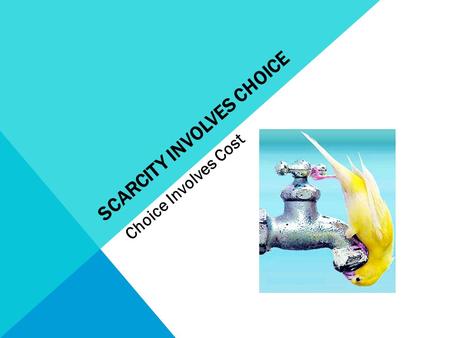 SCARCITY INVOLVES CHOICE Choice Involves Cost. SCARCITY? Wants > Availability or Unlimited Wants > Limited Resources There is never enough Key Concept.