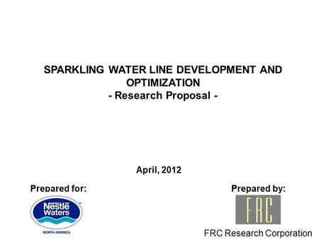 Prepared by: FRC Research Corporation April, 2012 SPARKLING WATER LINE DEVELOPMENT AND OPTIMIZATION - Research Proposal - Prepared for: