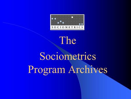 The Sociometrics Program Archives The Sociometrics Program Archives A collection of replication kits for behavioral and social intervention programs.