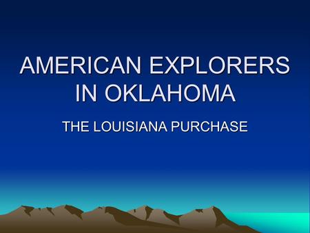 AMERICAN EXPLORERS IN OKLAHOMA THE LOUISIANA PURCHASE.