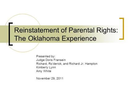 Reinstatement of Parental Rights: The Oklahoma Experience Presented by: Judge Doris Fransein Richard, Ro’derick, and Richard Jr. Hampton Kimberly Lynn.