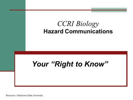 CCRI Biology Hazard Communications Your “Right to Know” Resource: Oklahoma State University.