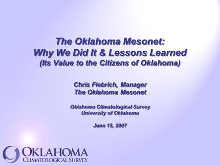 The Oklahoma Mesonet: Why We Did It & Lessons Learned (Its Value to the Citizens of Oklahoma) Chris Fiebrich, Manager The Oklahoma Mesonet Oklahoma Climatological.