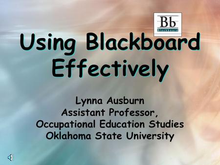 Using Blackboard Effectively Lynna Ausburn Assistant Professor, Occupational Education Studies Oklahoma State University.