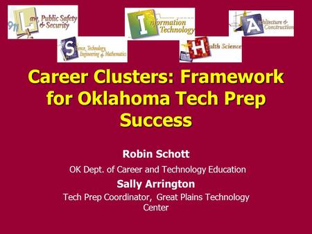 Career Clusters: Framework for Oklahoma Tech Prep Success Robin Schott OK Dept. of Career and Technology Education Sally Arrington Tech Prep Coordinator,